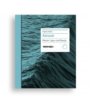 Adriatyk. Morze i jego cywilizacja