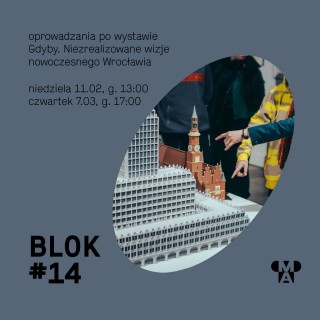 BLOK #14 | oprowadzania po wystawie “Gdyby”