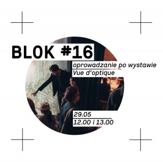 BLOK #16 | oprowadzanie po wystawie Vue d’optique