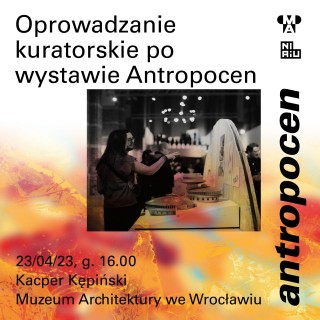 Antropocen: oprowadzanie kuratorskie po wystawie