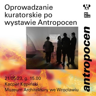 Antropocen: ostatnie oprowadzanie kuratorskie po wystawie