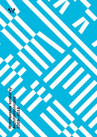 Wroclaw’s Architectural Competitions 2005 - 2016